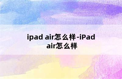 ipad air怎么样-iPad air怎么样